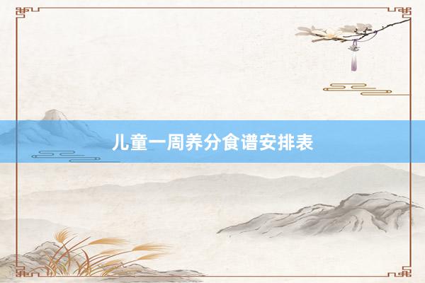 儿童一周养分食谱安排表